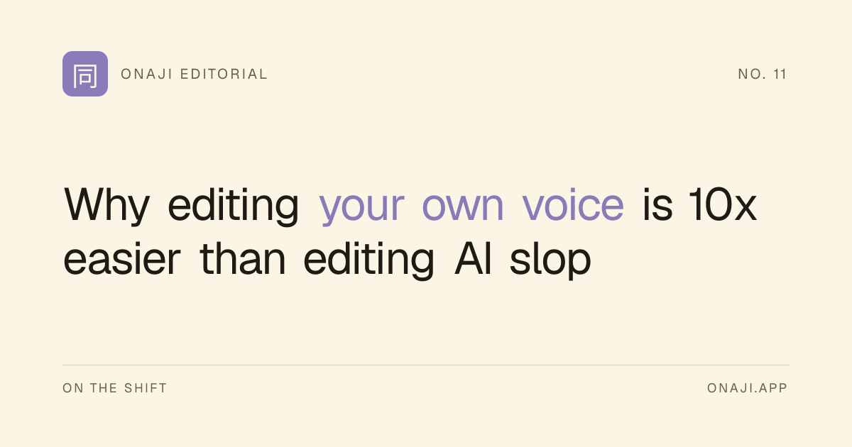 Onaji Editorial — Why editing your own voice is 10x easier than editing AI slop