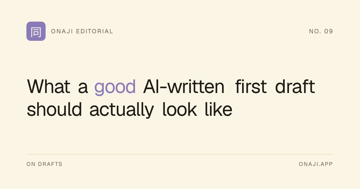 Onaji Editorial — What a good AI-written first draft should actually look like