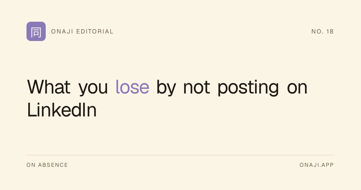 Onaji Editorial — What you lose by not posting on LinkedIn
