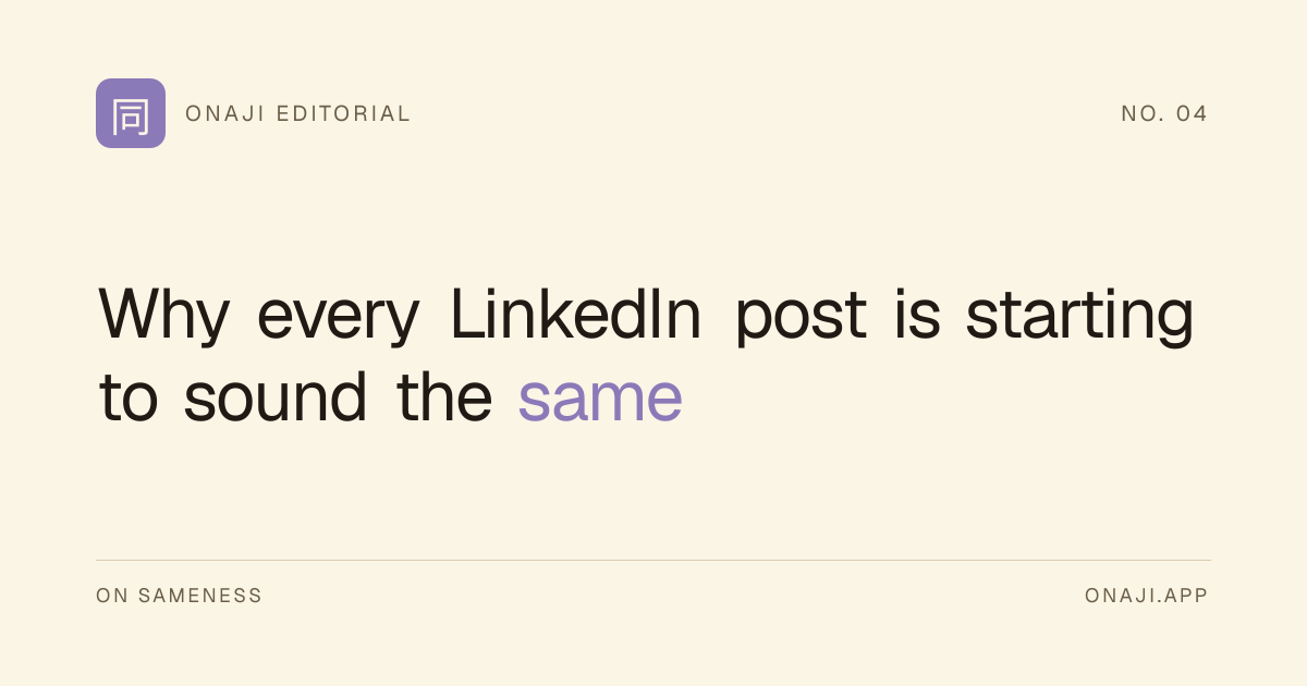 Onaji Editorial — Why every LinkedIn post is starting to sound the same